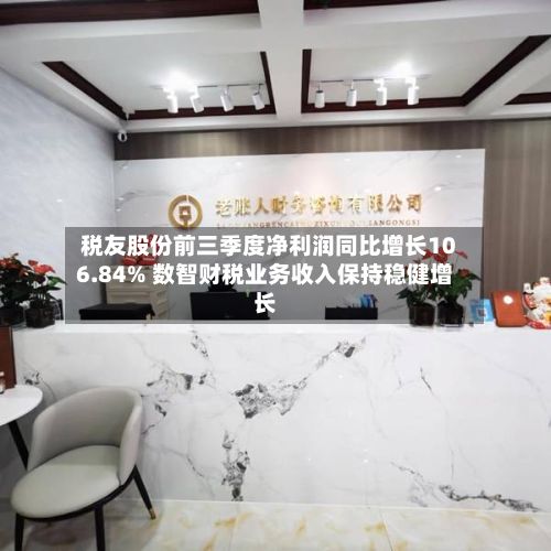 税友股份前三季度净利润同比增长106.84% 数智财税业务收入保持稳健增长-第2张图片
