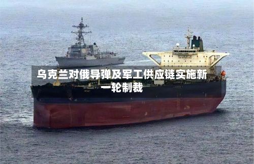 乌克兰对俄导弹及军工供应链实施新一轮制裁-第3张图片