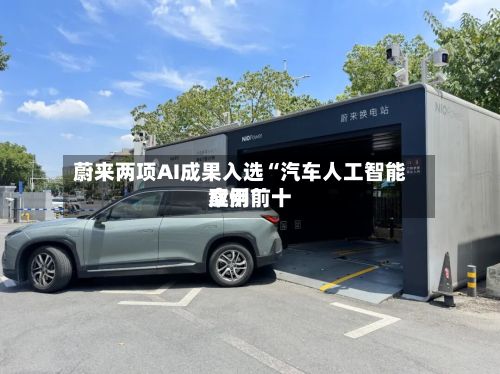 蔚来两项AI成果入选“汽车人工智能应用前十案例”