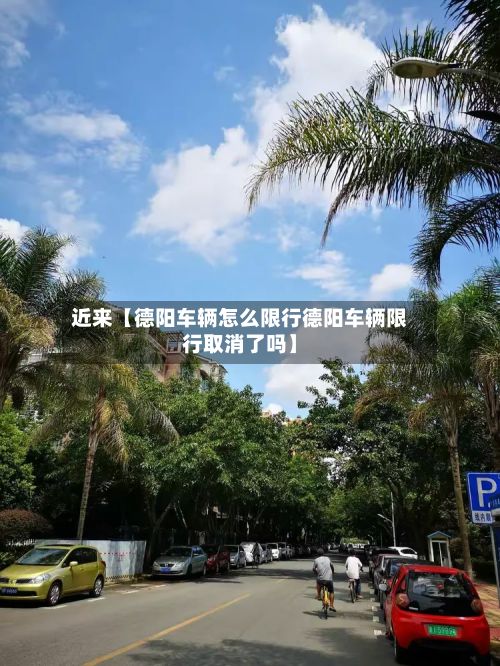 近来【德阳车辆怎么限行德阳车辆限行取消了吗】