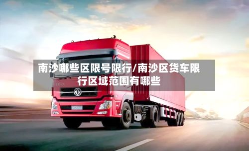 南沙哪些区限号限行/南沙区货车限行区域范围有哪些