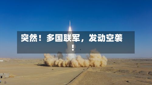 突然！多国联军，发动空袭！-第2张图片