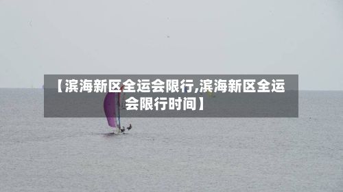 【滨海新区全运会限行,滨海新区全运会限行时间】