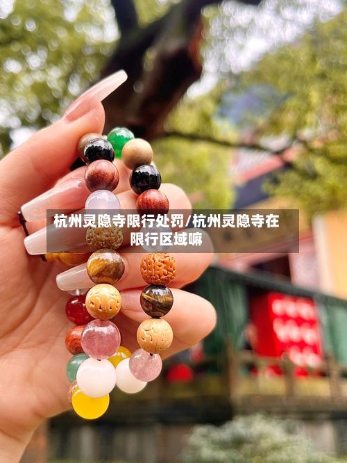杭州灵隐寺限行处罚/杭州灵隐寺在限行区域嘛-第3张图片