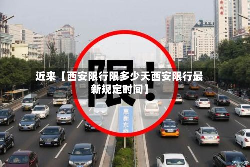 近来【西安限行限多少天西安限行最新规定时间】