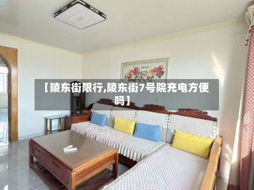 【陵东街限行,陵东街7号院充电方便吗】