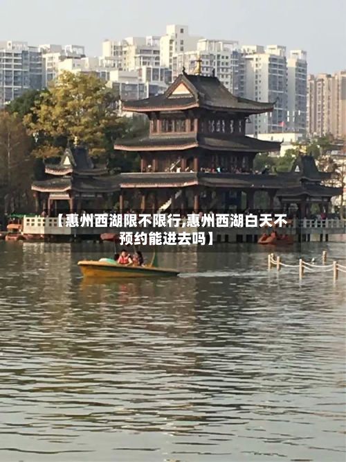 【惠州西湖限不限行,惠州西湖白天不预约能进去吗】-第3张图片