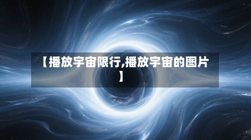 【播放宇宙限行,播放宇宙的图片】-第2张图片