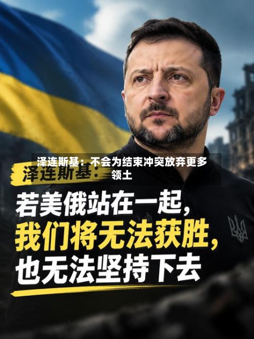 泽连斯基：不会为结束冲突放弃更多领土