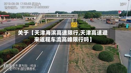 关于【天津海滨高速限行,天津高速迎来返程车流高峰限行吗】-第3张图片