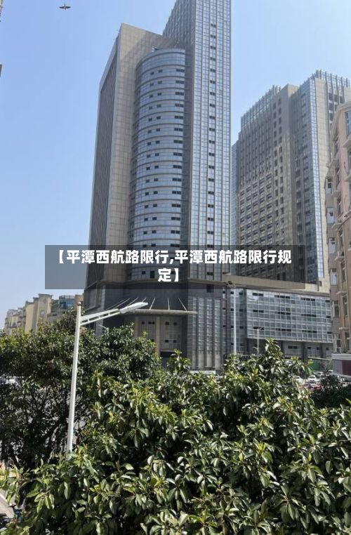 【平潭西航路限行,平潭西航路限行规定】-第2张图片
