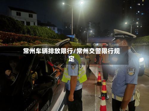 常州车辆排放限行/常州交警限行规定