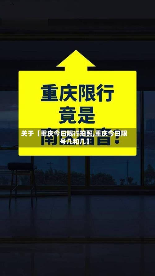 关于【重庆今日限行拍照,重庆今日限号几和几】-第3张图片