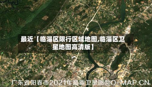 最近【临淄区限行区域地图,临淄区卫星地图高清版】