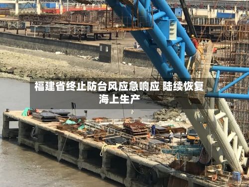 福建省终止防台风应急响应 陆续恢复海上生产-第2张图片