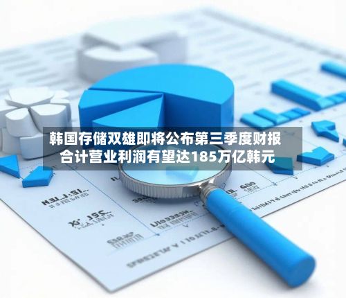 韩国存储双雄即将公布第三季度财报 合计营业利润有望达185万亿韩元